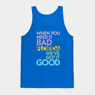 Modern Florida If You Need It Bad, We Got It Good Tank Top